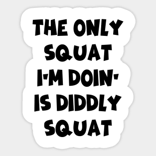 The Only Squat I’m Doin’ Is Diddly Squat Sticker